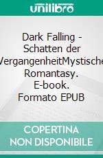 Dark Falling - Schatten der VergangenheitMystische Romantasy. E-book. Formato EPUB ebook