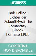 Dark Falling - Lichter der ZukunftMystische Romantasy. E-book. Formato EPUB ebook