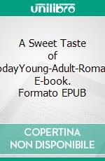 A Sweet Taste of TodayYoung-Adult-Roman. E-book. Formato EPUB ebook