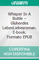 Whisper In A Bottle – Glühendes LebenLiebesroman. E-book. Formato EPUB ebook
