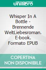 Whisper In A Bottle - Brennende WeltLiebesroman. E-book. Formato EPUB ebook