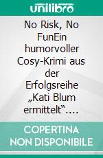 No Risk, No FunEin humorvoller Cosy-Krimi aus der Erfolgsreihe „Kati Blum ermittelt“. E-book. Formato EPUB ebook