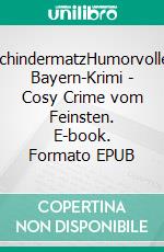 SchindermatzHumorvoller Bayern-Krimi - Cosy Crime vom Feinsten. E-book. Formato EPUB ebook