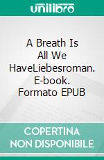A Breath Is All We HaveLiebesroman. E-book. Formato EPUB ebook