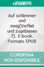 Auf schlimmer und ewig(Verflixt und zugebissen 7). E-book. Formato EPUB ebook