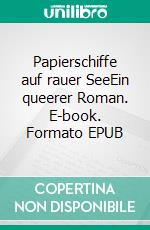 Papierschiffe auf rauer SeeEin queerer Roman. E-book. Formato EPUB ebook