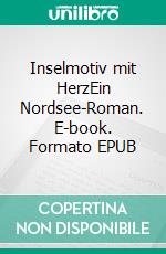 Inselmotiv mit HerzEin Nordsee-Roman. E-book. Formato EPUB ebook