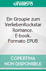Ein Groupie zum VerliebenRockstar Romance. E-book. Formato EPUB ebook