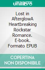 Lost in AfterglowA Heartbreaking Rockstar Romance. E-book. Formato EPUB ebook