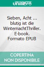 Sieben, Acht ... blutig ist die WinternachtThriller. E-book. Formato EPUB ebook