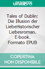 Tales of Dublin: Die Illusion der LiebeHistorischer Liebesroman. E-book. Formato EPUB ebook