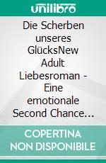 Die Scherben unseres GlücksNew Adult Liebesroman - Eine emotionale Second Chance Romance. E-book. Formato EPUB ebook