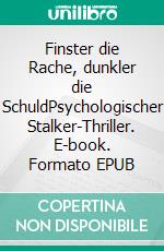 Finster die Rache, dunkler die SchuldPsychologischer Stalker-Thriller. E-book. Formato EPUB ebook