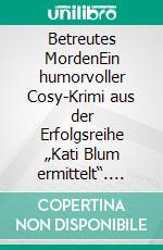 Betreutes MordenEin humorvoller Cosy-Krimi aus der Erfolgsreihe „Kati Blum ermittelt“. E-book. Formato EPUB ebook