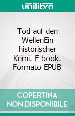 Tod auf den WellenEin historischer Krimi. E-book. Formato EPUB ebook