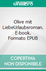 Olive mit LiebeUrlaubsroman. E-book. Formato EPUB ebook