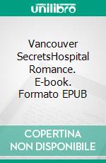 Vancouver SecretsHospital Romance. E-book. Formato EPUB ebook