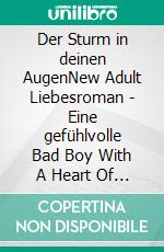 Der Sturm in deinen AugenNew Adult Liebesroman - Eine gefühlvolle Bad Boy With A Heart Of Gold Romance. E-book. Formato EPUB ebook