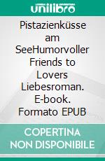 Pistazienküsse am SeeHumorvoller Friends to Lovers Liebesroman. E-book. Formato EPUB ebook