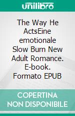 The Way He ActsEine emotionale Slow Burn New Adult Romance. E-book. Formato EPUB ebook