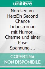 Nordsee im HerzEin Second Chance Liebesroman mit Humor, Charme und einer Prise Spannung. E-book. Formato EPUB ebook