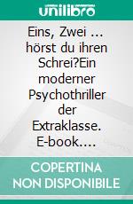 Eins, Zwei ... hörst du ihren Schrei?Ein moderner Psychothriller der Extraklasse. E-book. Formato EPUB ebook