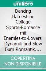 Dancing FlamesEine College Sports-Romance mit Enemies-to-Lovers Dynamik und Slow Burn Romantik. E-book. Formato EPUB ebook