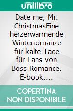 Date me, Mr. ChristmasEine herzerwärmende Winterromanze für kalte Tage für Fans von Boss Romance. E-book. Formato EPUB ebook