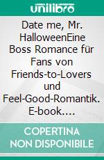 Date me, Mr. HalloweenEine Boss Romance für Fans von Friends-to-Lovers und Feel-Good-Romantik. E-book. Formato EPUB ebook