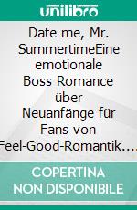 Date me, Mr. SummertimeEine emotionale Boss Romance über Neuanfänge für Fans von Feel-Good-Romantik. E-book. Formato EPUB ebook