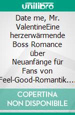 Date me, Mr. ValentineEine herzerwärmende Boss Romance über Neuanfänge für Fans von Feel-Good-Romantik. E-book. Formato EPUB ebook