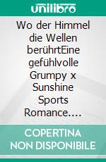 Wo der Himmel die Wellen berührtEine gefühlvolle Grumpy x Sunshine Sports Romance. E-book. Formato EPUB ebook
