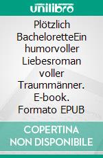 Plötzlich BacheloretteEin humorvoller Liebesroman voller Traummänner. E-book. Formato EPUB ebook
