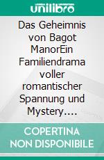 Das Geheimnis von Bagot ManorEin Familiendrama voller romantischer Spannung und Mystery. E-book. Formato EPUB ebook