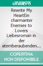 Rewrite My HeartEin charmanter Enemies to Lovers Liebesroman in der atemberaubenden Wildnis Kanadas. E-book. Formato EPUB ebook