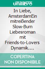 In Liebe, AmsterdamEin mitreißender Slow-Burn Liebesroman mit Friends-to-Lovers Dynamik. E-book. Formato EPUB ebook