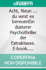 Acht, Neun ... du wirst es bereuenEin düsterer Psychothriller der Extraklasse. E-book. Formato EPUB ebook