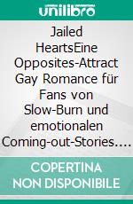 Jailed HeartsEine Opposites-Attract Gay Romance für Fans von Slow-Burn und emotionalen Coming-out-Stories. E-book. Formato EPUB ebook