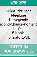 Sehnsucht nach MeerEine bewegende Second-Chance-Romance an der Ostsee. E-book. Formato EPUB ebook