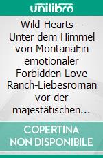 Wild Hearts – Unter dem Himmel von MontanaEin emotionaler Forbidden Love Ranch-Liebesroman vor der majestätischen Kulisse der Rocky Mountains. E-book. Formato EPUB ebook