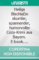 Heiligs BlechlaEin skurriler, spannender, humorvoller Cozy-Krimi aus Bayern. E-book. Formato EPUB ebook