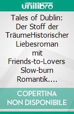 Tales of Dublin: Der Stoff der TräumeHistorischer Liebesroman mit Friends-to-Lovers Slow-burn Romantik. E-book. Formato EPUB ebook