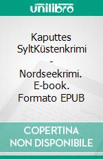 Kaputtes SyltKüstenkrimi - Nordseekrimi. E-book. Formato EPUB ebook
