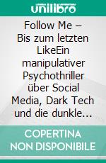 Follow Me – Bis zum letzten LikeEin manipulativer Psychothriller über Social Media, Dark Tech und die dunkle Seite der Sichtbarkeit.. E-book. Formato EPUB ebook