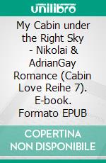 My Cabin under the Right Sky - Nikolai & AdrianGay Romance (Cabin Love Reihe 7). E-book. Formato EPUB ebook