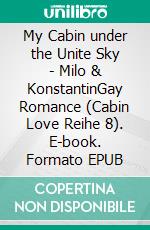 My Cabin under the Unite Sky - Milo & KonstantinGay Romance (Cabin Love Reihe 8). E-book. Formato EPUB ebook