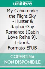 My Cabin under the Flight Sky - Hunter & RaphaelGay Romance (Cabin Love Reihe 9). E-book. Formato EPUB ebook