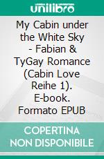 My Cabin under the White Sky - Fabian & TyGay Romance (Cabin Love Reihe 1). E-book. Formato EPUB ebook