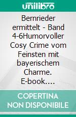 Bernrieder ermittelt - Band 4-6Humorvoller Cosy Crime vom Feinsten mit bayerischem Charme. E-book. Formato EPUB ebook