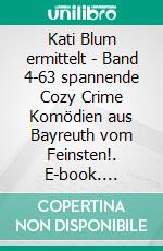 Kati Blum ermittelt - Band 4-63 spannende Cozy Crime Komödien aus Bayreuth vom Feinsten!. E-book. Formato EPUB ebook